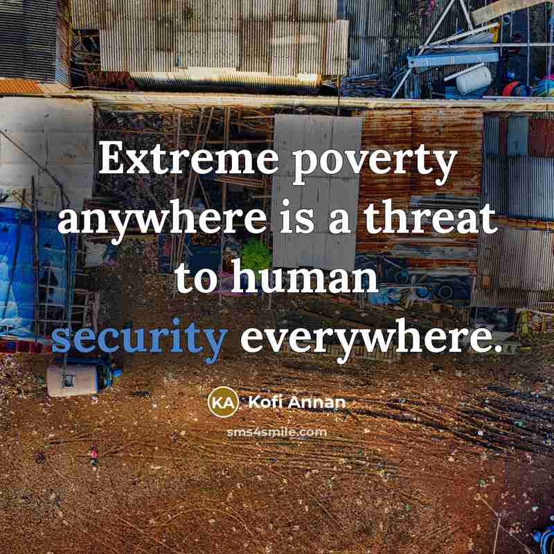 “Extreme poverty anywhere is a threat to human security everywhere.…” quote by Kofi Annan