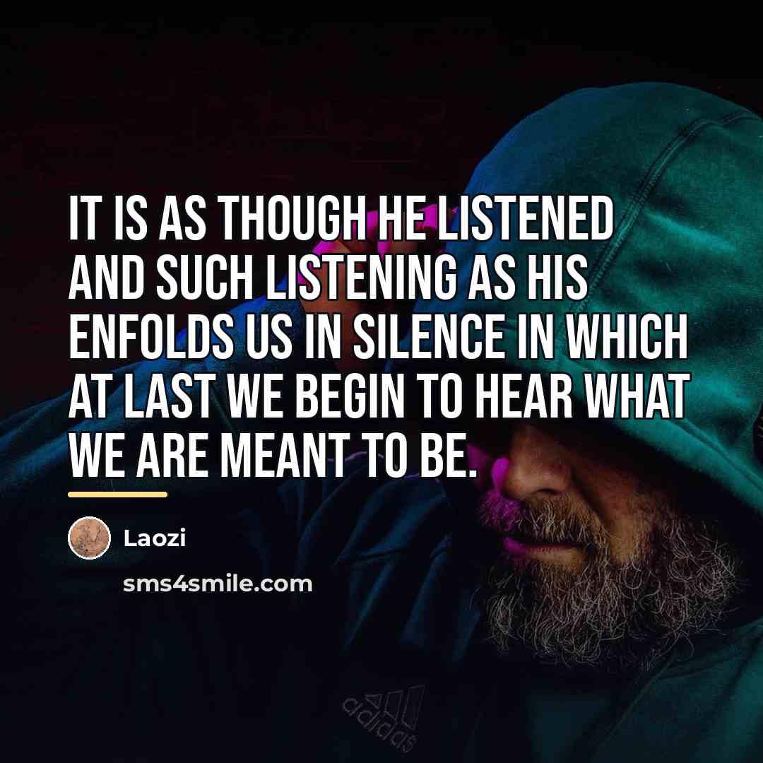 “It is as though he listened and such listening as…” quote by Laozi