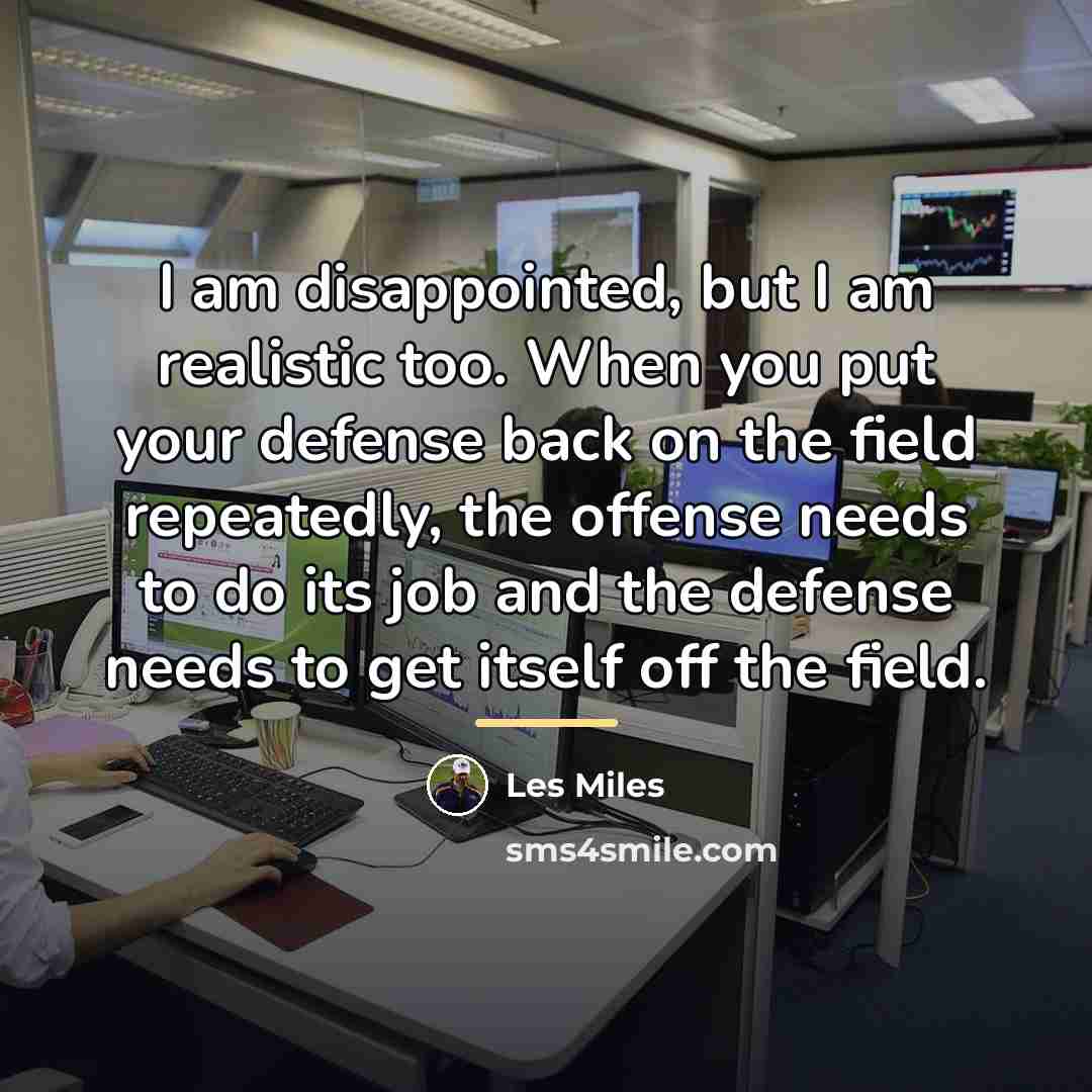 “I am disappointed, but I am realistic too. When you…” quote by Les Miles