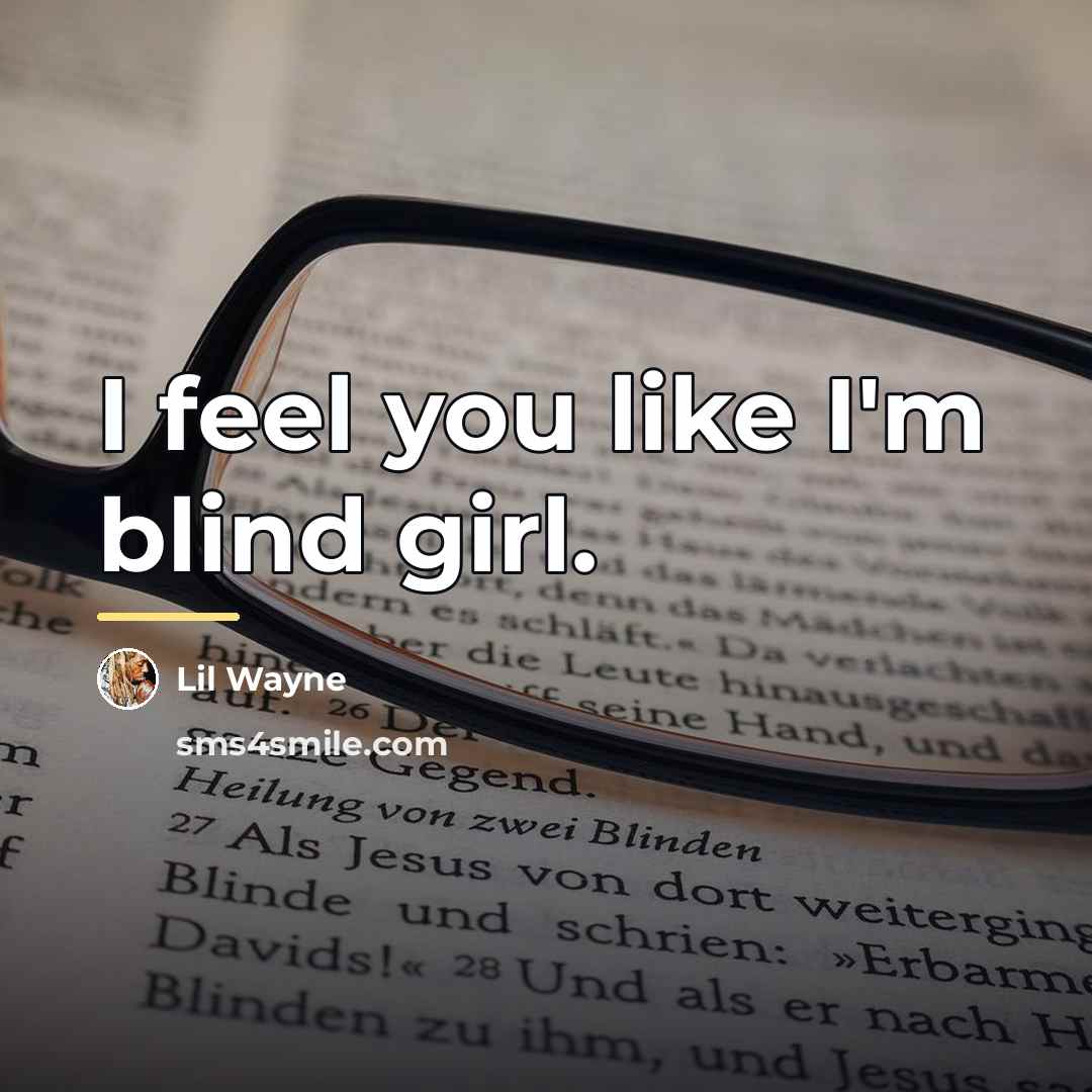 “I feel you like I'm blind girl.…” quote by Lil Wayne