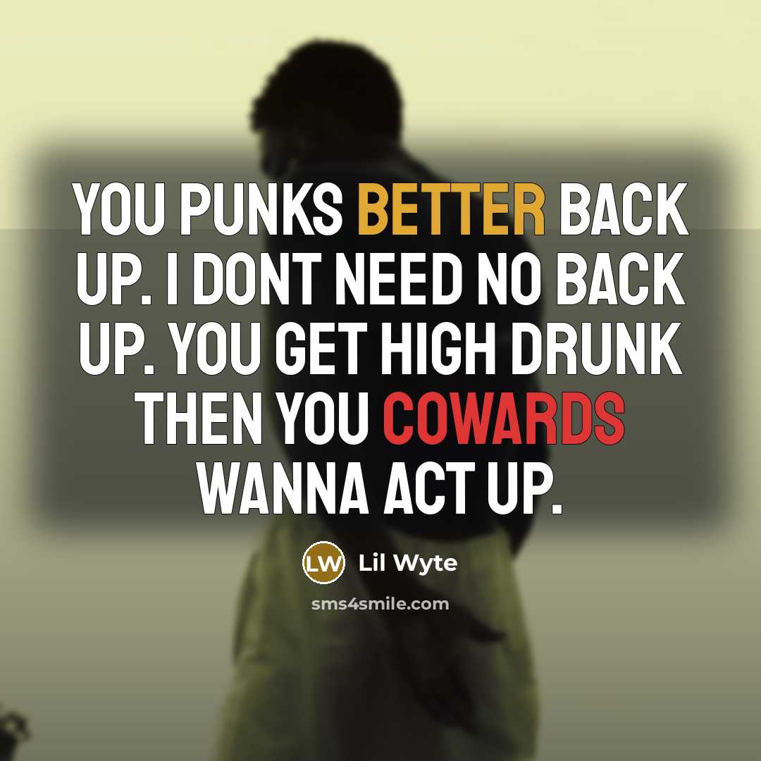 “You punks better back up. I dont need no back up. You get high drunk then you cowards wanna act up.” quote by Lil Wyte