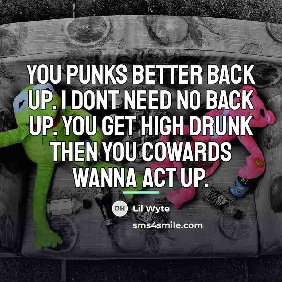 “You punks better back up. I dont need no back…” quote by Lil Wyte
