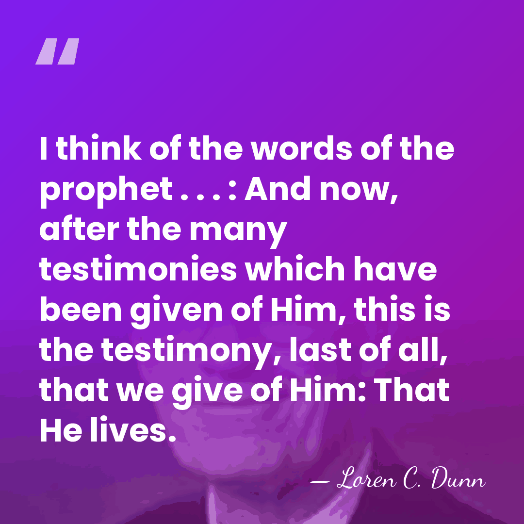 I think of the words of the prophet . . . :&hellip; - Loren C. Dunn