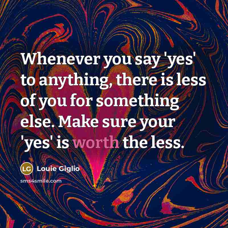 “Whenever you say 'yes' to anything, there is less of…” quote by Louie Giglio
