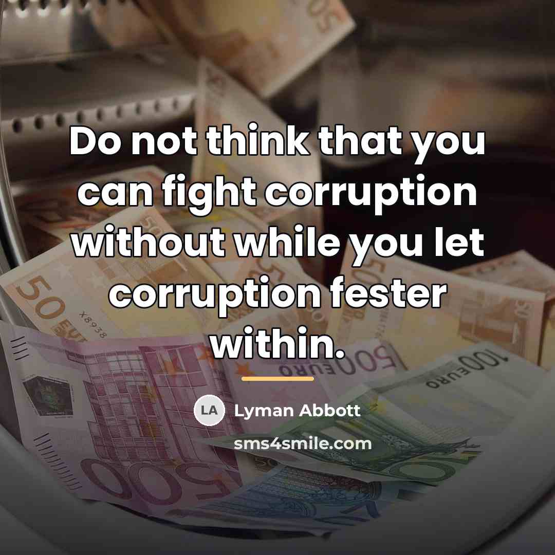 “Do not think that you can fight corruption without while…” quote by Lyman Abbott