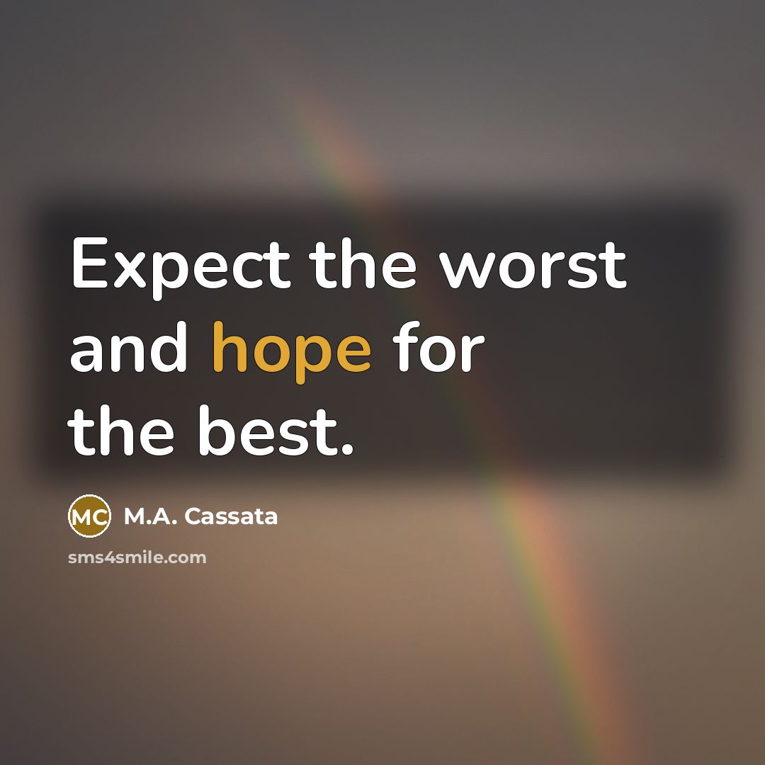 “Expect the worst and hope for the best.” quote by M.A. Cassata