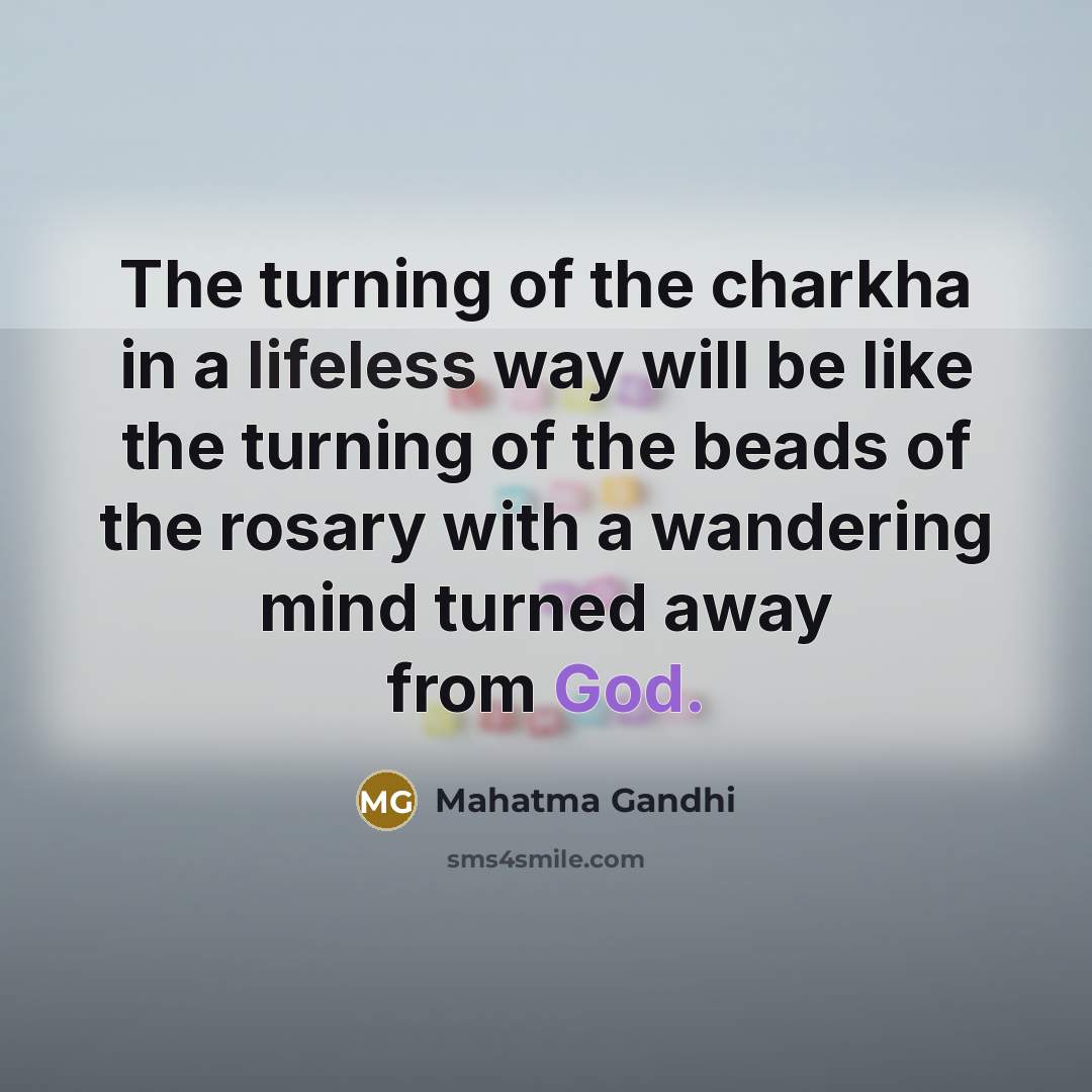 “The turning of the charkha in a lifeless way will…” quote by Mahatma Gandhi