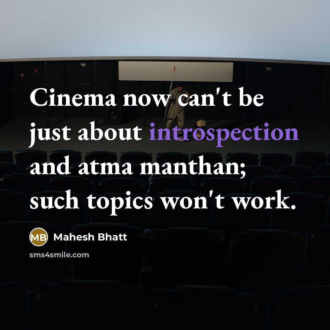 “Cinema now can't be just about introspection and atma manthan;…” quote by Mahesh Bhatt