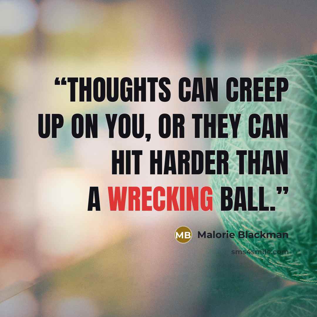 “Thoughts can creep up on you, or they can hit harder than a wrecking ball.” quote by Malorie Blackman