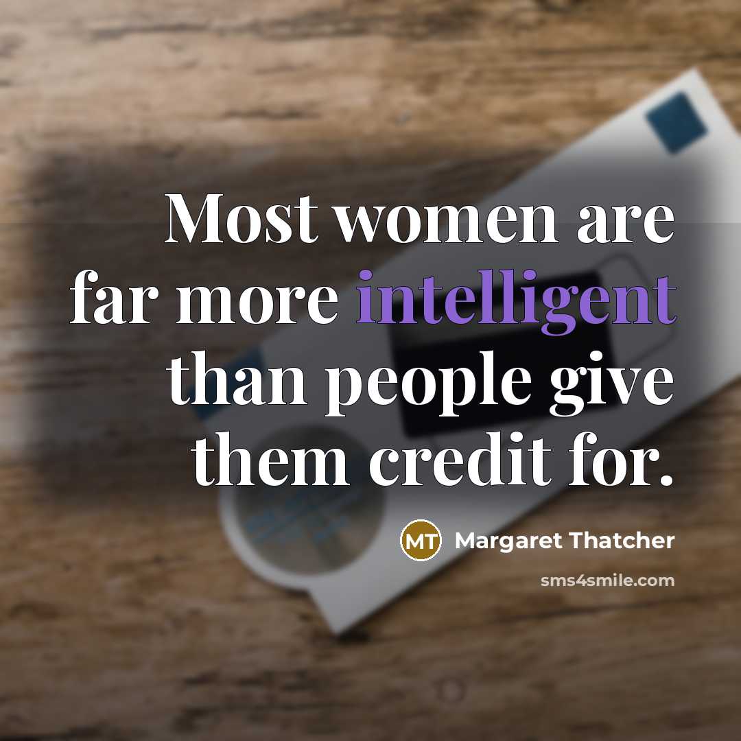 “Most women are far more intelligent than people give them…” quote by Margaret Thatcher