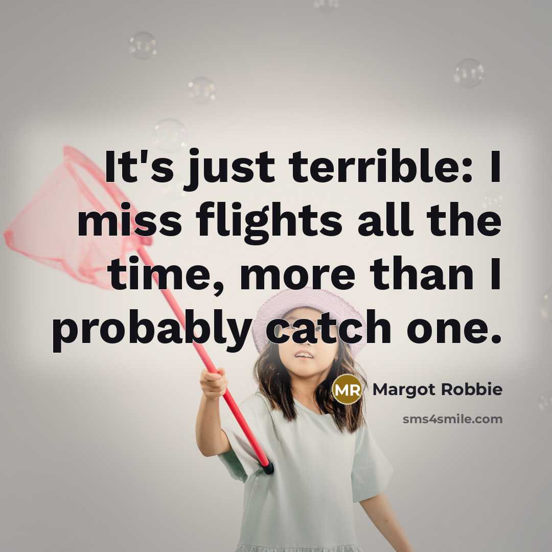 “It's just terrible: I miss flights all the time, more…” quote by Margot Robbie
