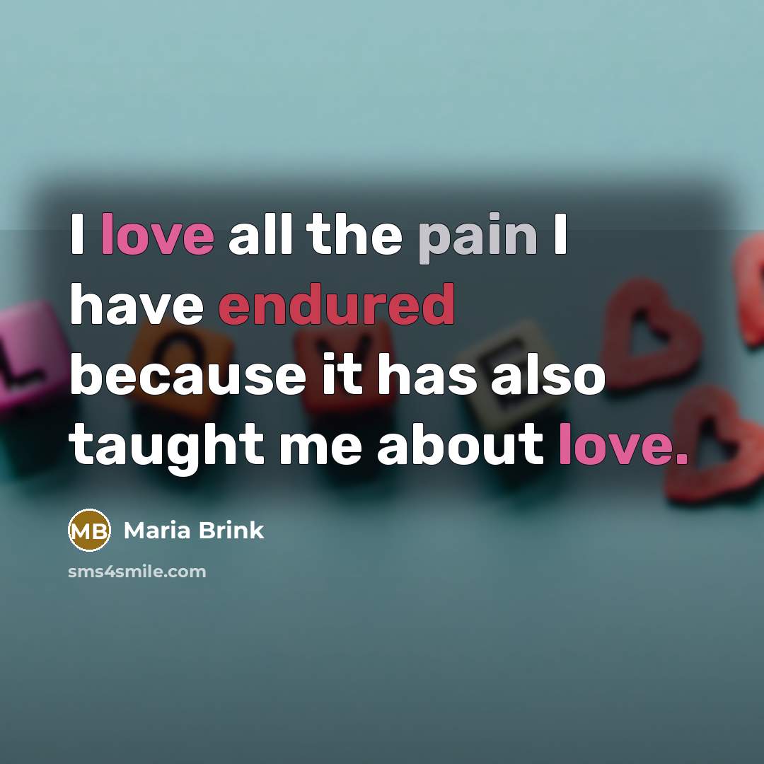 “I love all the pain I have endured because it…” quote by Maria Brink
