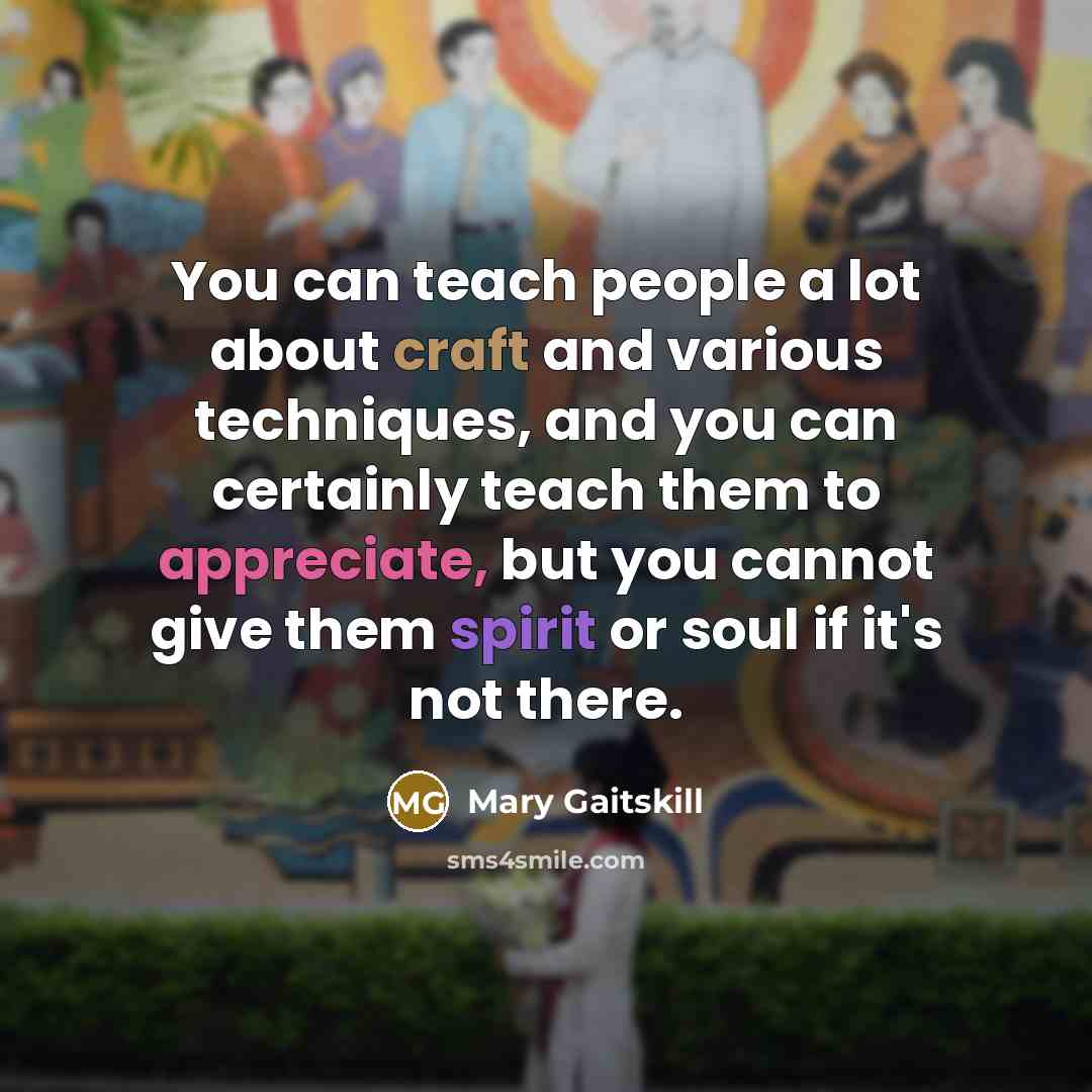 “You can teach people a lot about craft and various…” quote by Mary Gaitskill