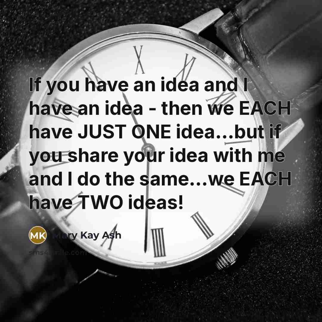 “If you have an idea and I have an idea…” quote by Mary Kay Ash