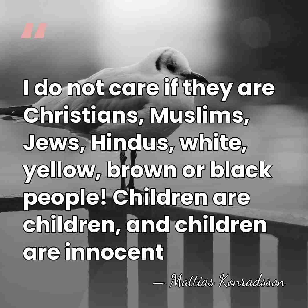 I do not care if they are Christians, Muslims, Jews, Hindus, white,&hellip; - Mattias Konradsson