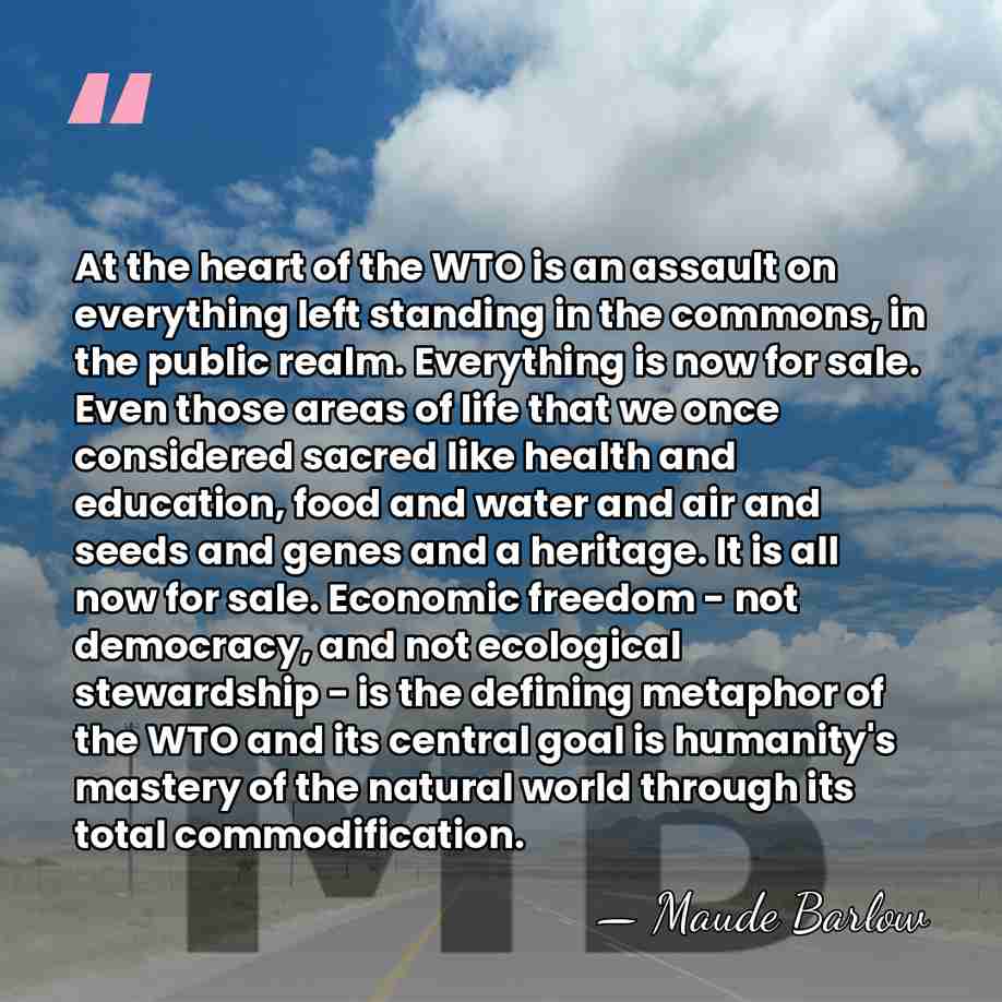 At the heart of the WTO is an assault on everything left&hellip; - Maude Barlow