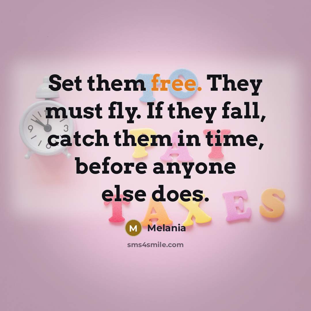 “Set them free. They must fly. If they fall, catch…” quote by Melania