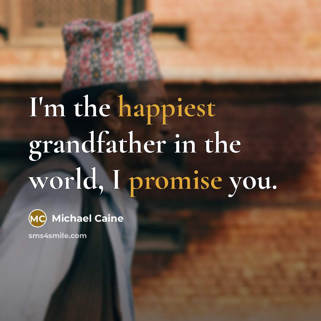 “I'm the happiest grandfather in the world, I promise you.…” quote by Michael Caine