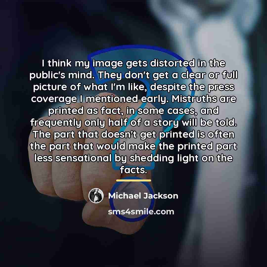 “I think my image gets distorted in the public's mind.…” quote by Michael Jackson