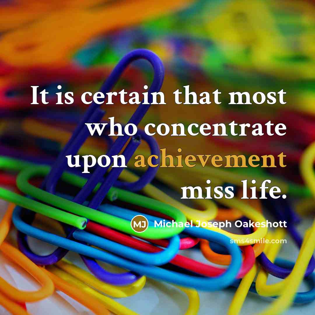 “It is certain that most who concentrate upon achievement miss…” quote by Michael Joseph Oakeshott