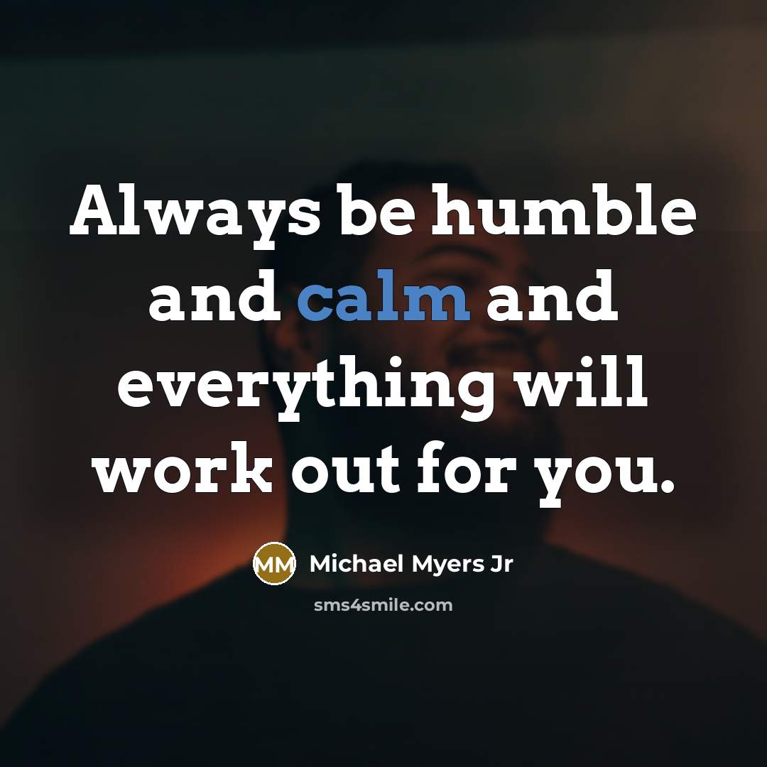 “Always be humble and calm and everything will work out…” quote by Michael Myers Jr