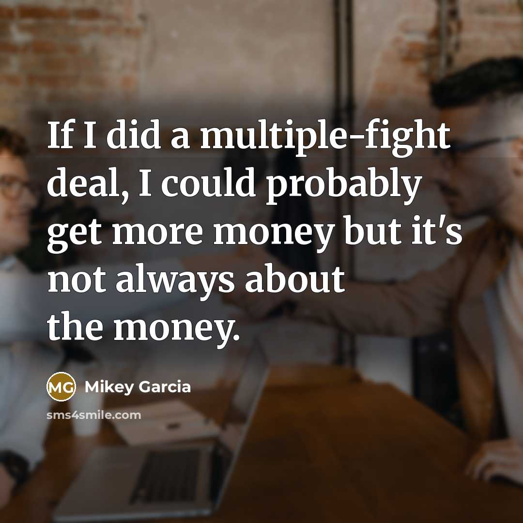“If I did a multiple-fight deal, I could probably get…” quote by Mikey Garcia