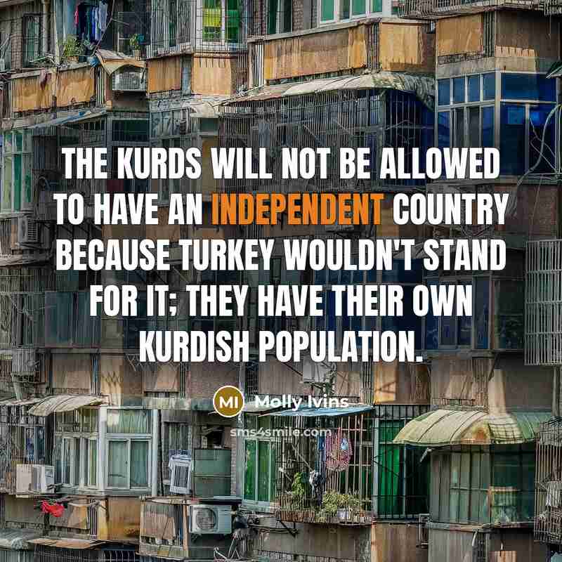 “The Kurds will not be allowed to have an independent…” quote by Molly Ivins