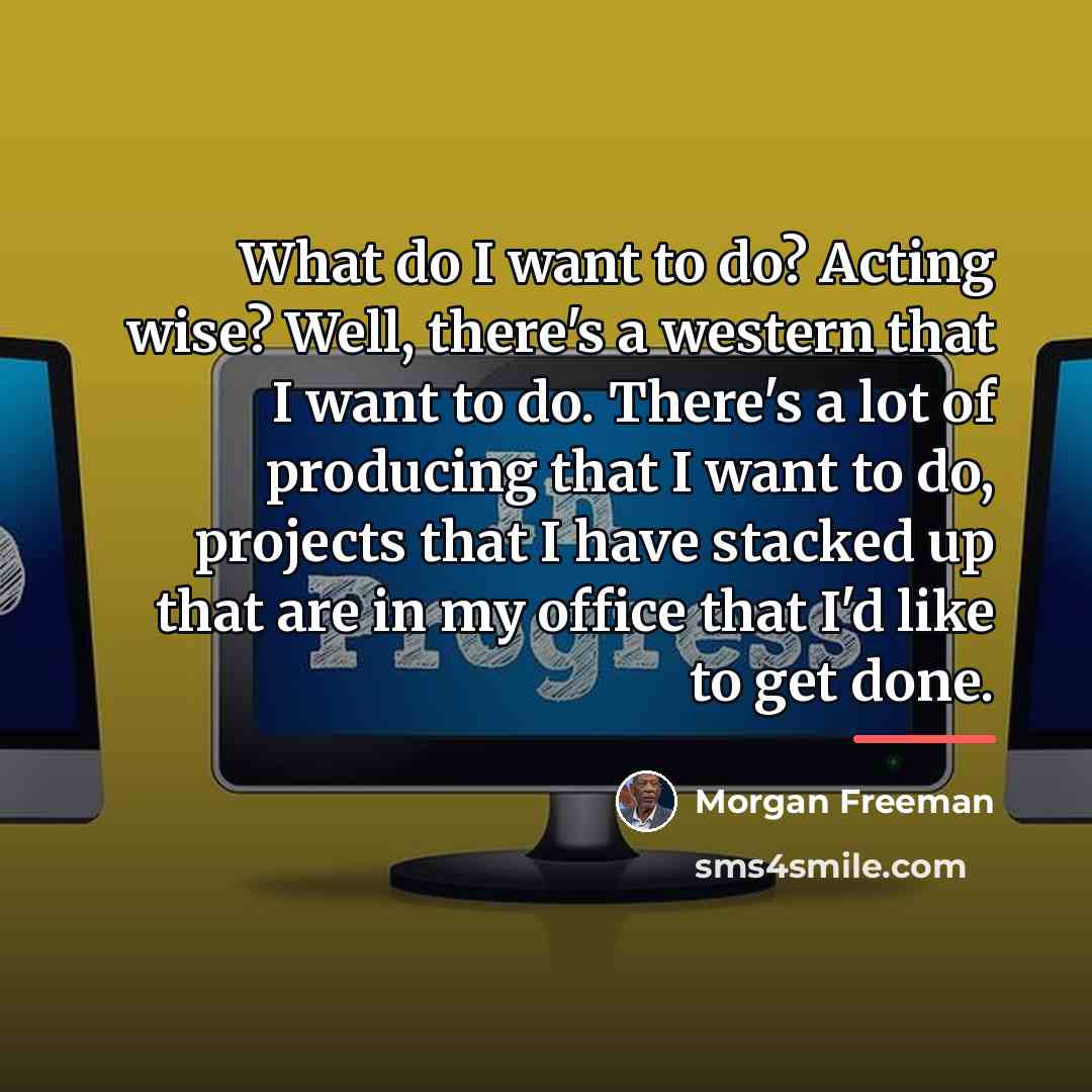 “What do I want to do? Acting wise? Well, there's…” quote by Morgan Freeman