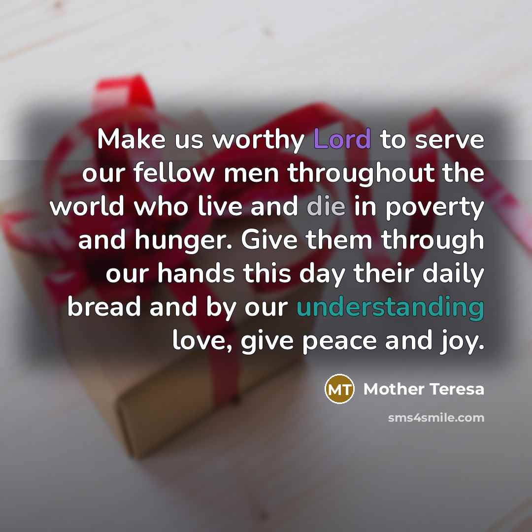 “Make us worthy Lord to serve our fellow men throughout…” quote by Mother Teresa
