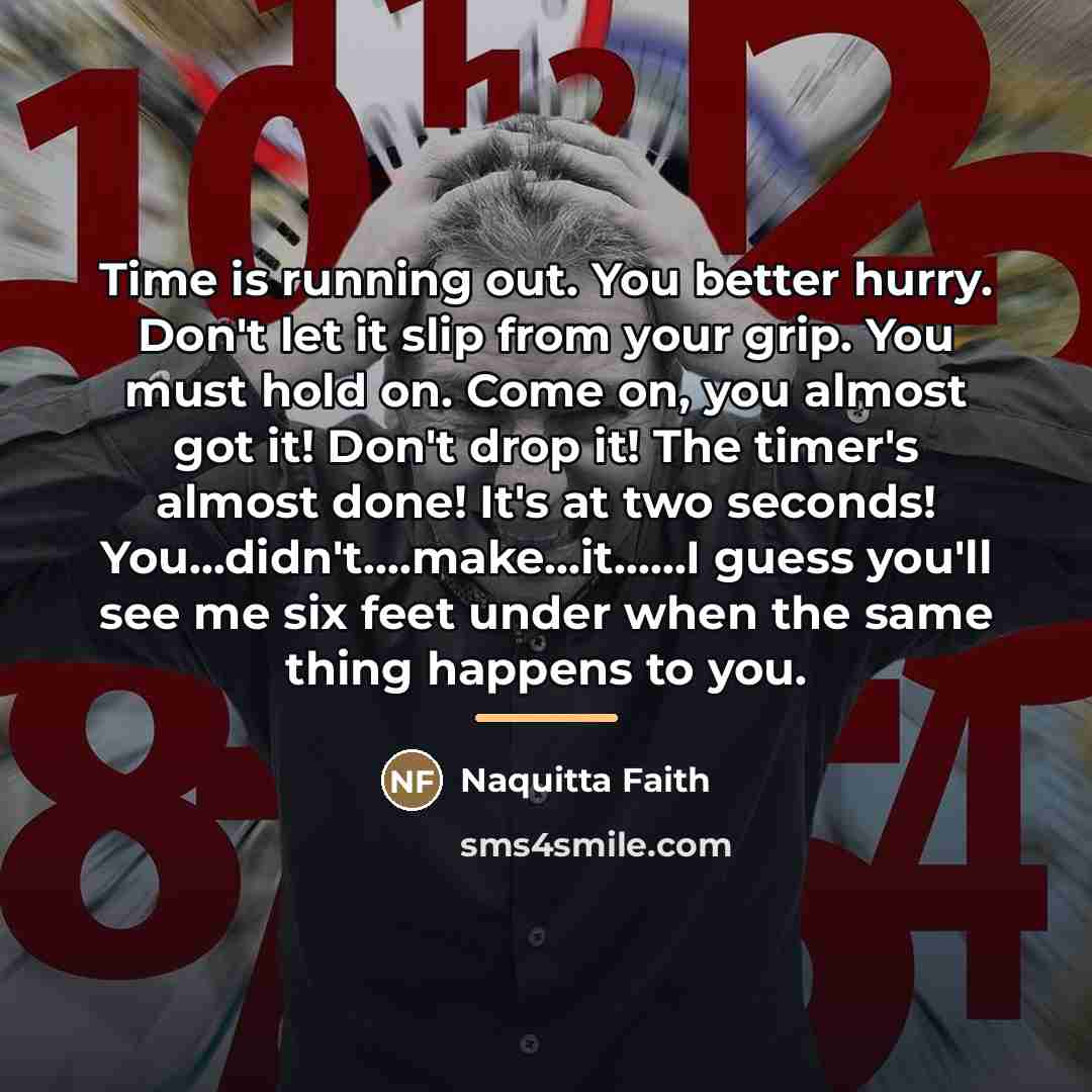 “Time is running out. You better hurry. Don't let it…” quote by Naquitta Faith