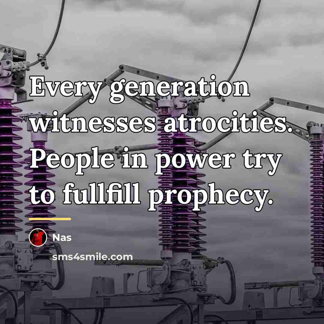 “Every generation witnesses atrocities. People in power try to fullfill…” quote by Nas