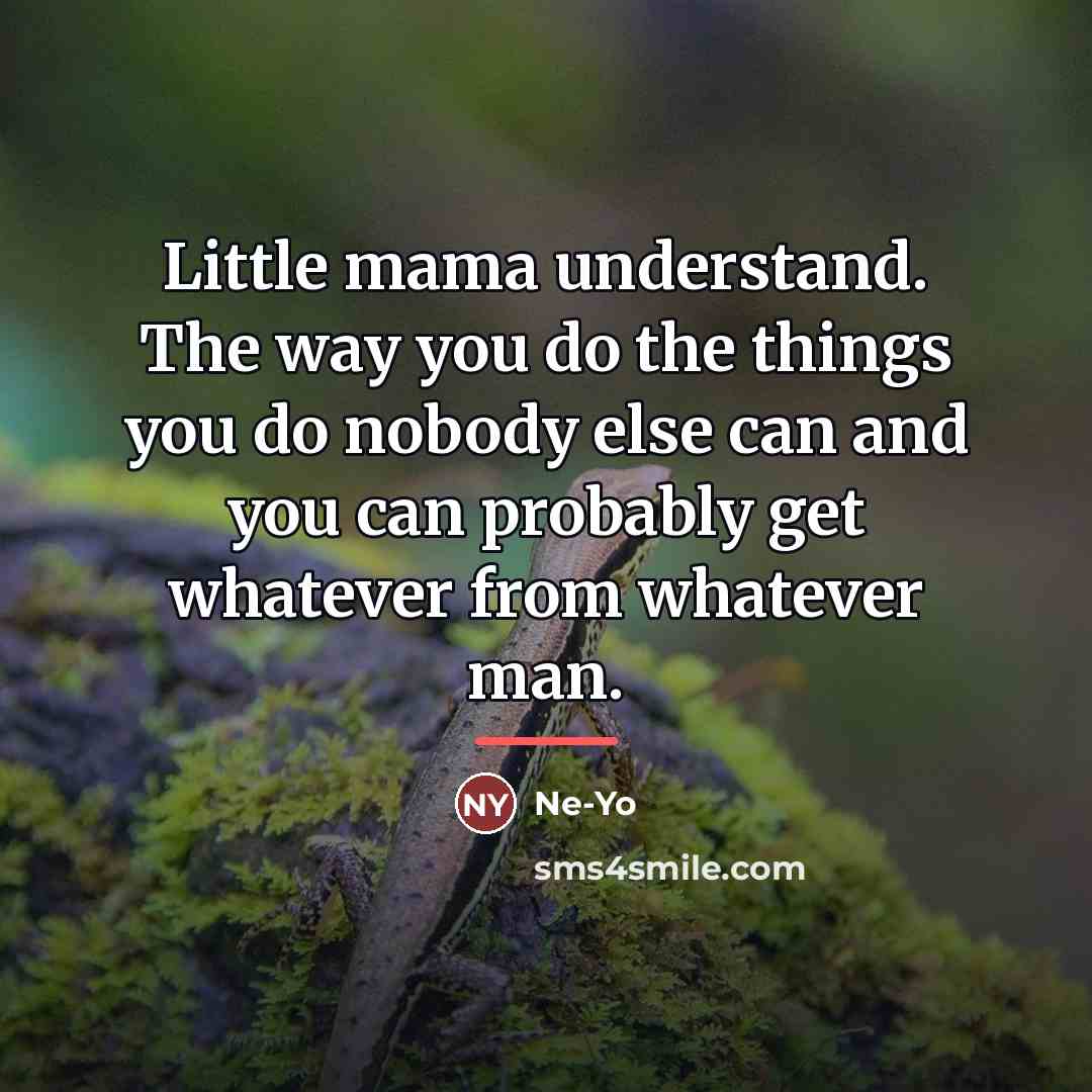 “Little mama understand. The way you do the things you…” quote by Ne-yo