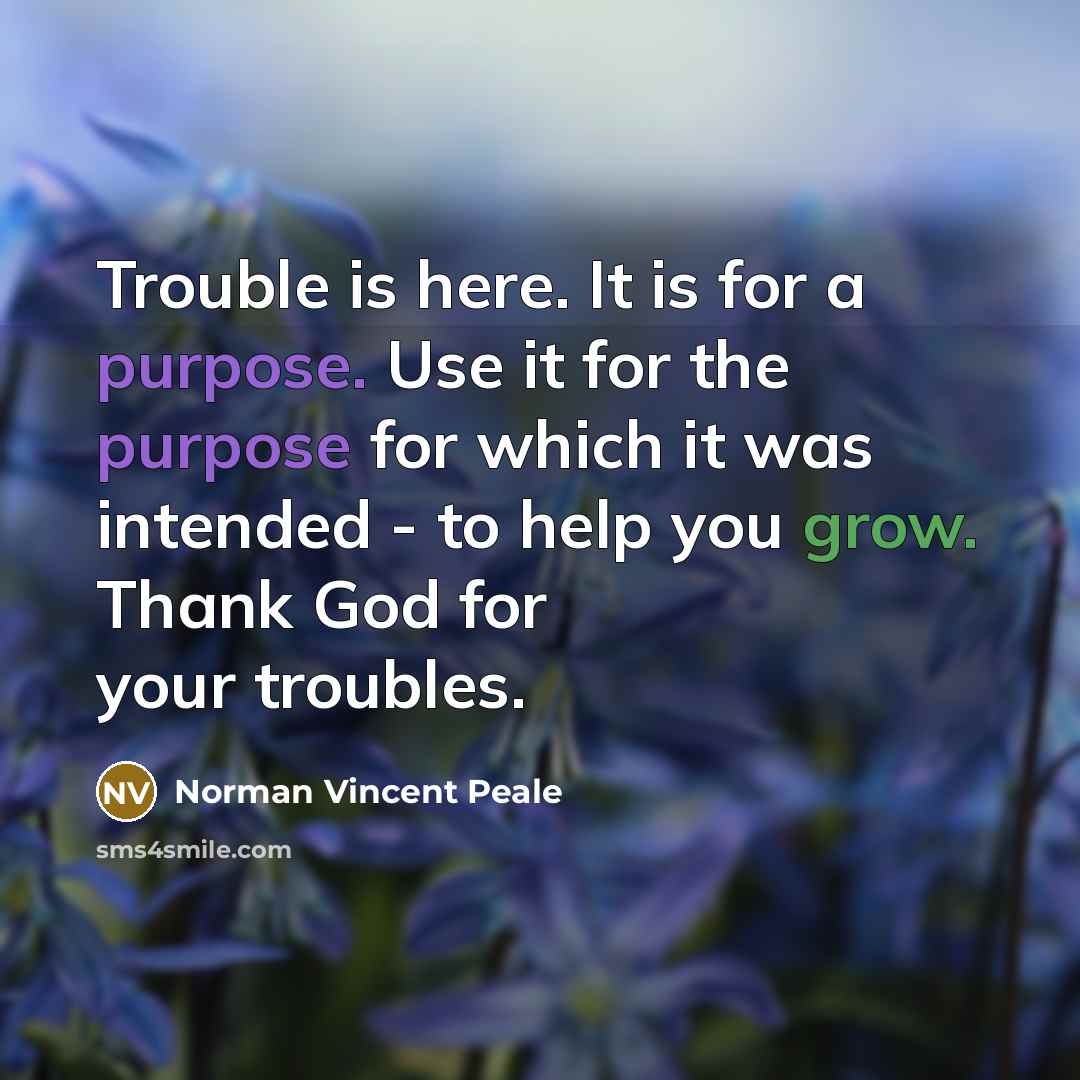 “Trouble is here. It is for a purpose. Use it…” quote by Norman Vincent Peale