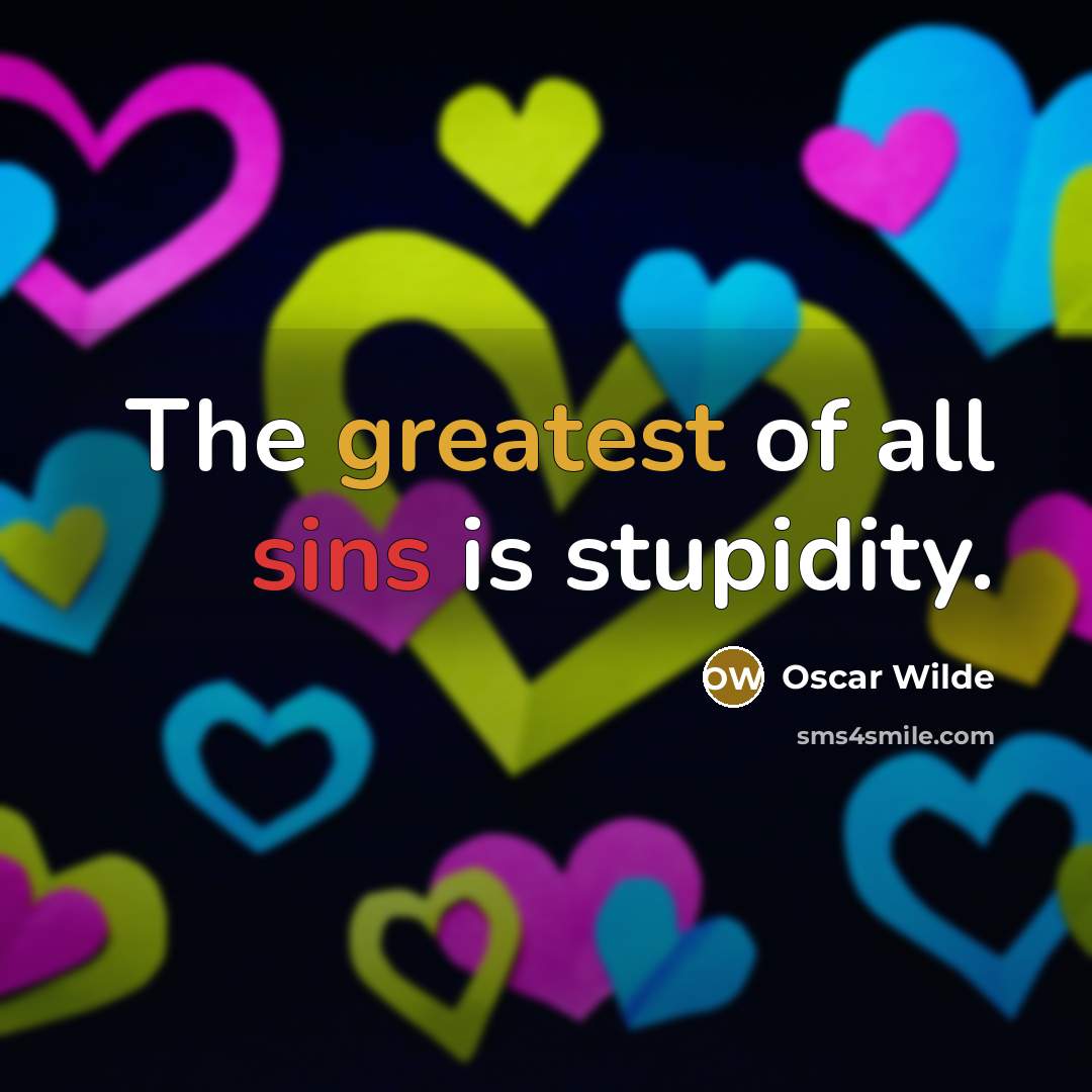 “The greatest of all sins is stupidity.” quote by Oscar Wilde