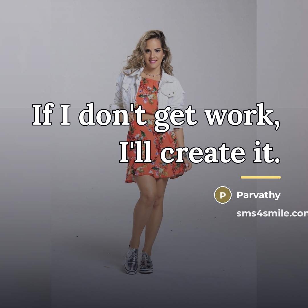 “If I don't get work, I'll create it.…” quote by Parvathy