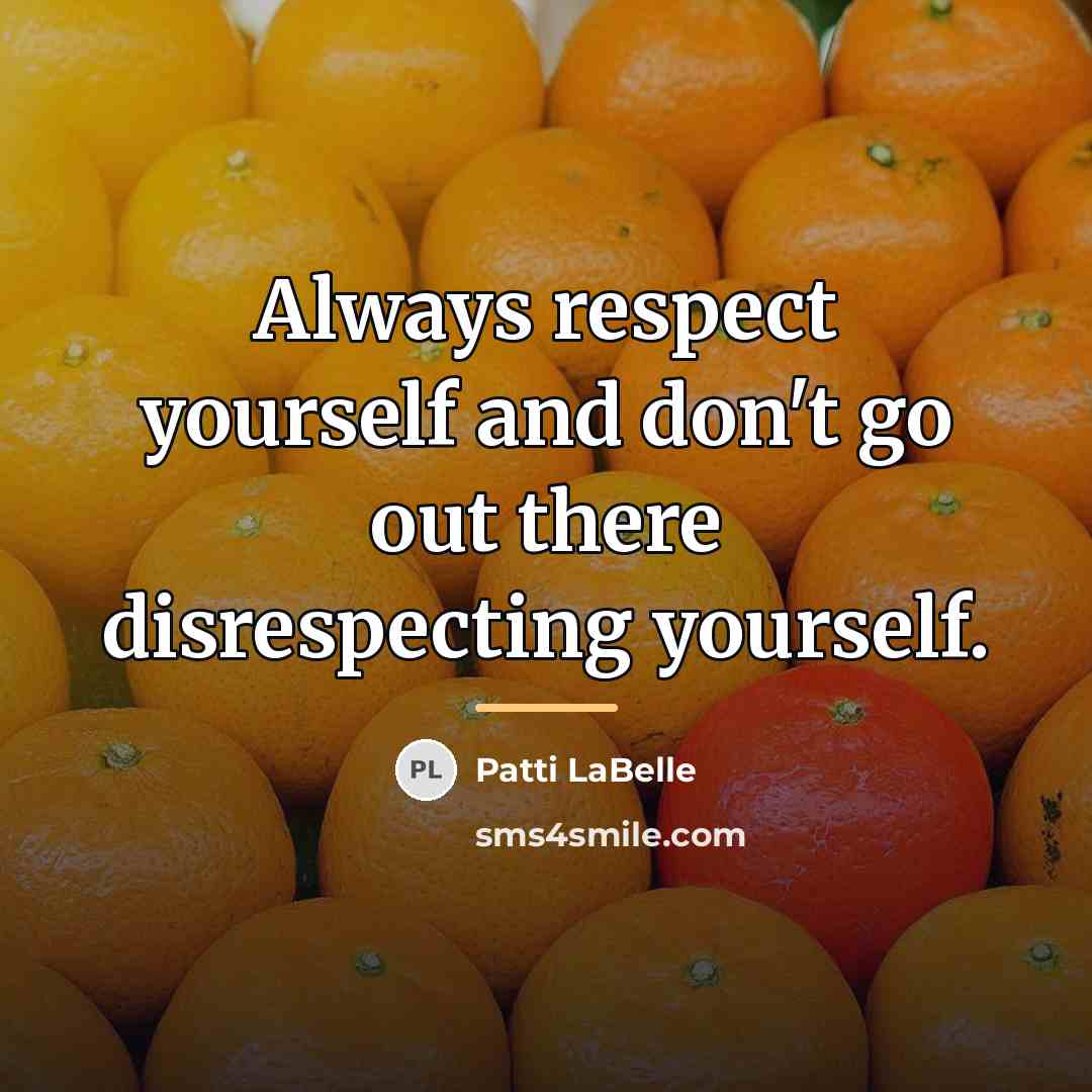 “Always respect yourself and don't go out there disrespecting yourself.…” quote by Patti LaBelle