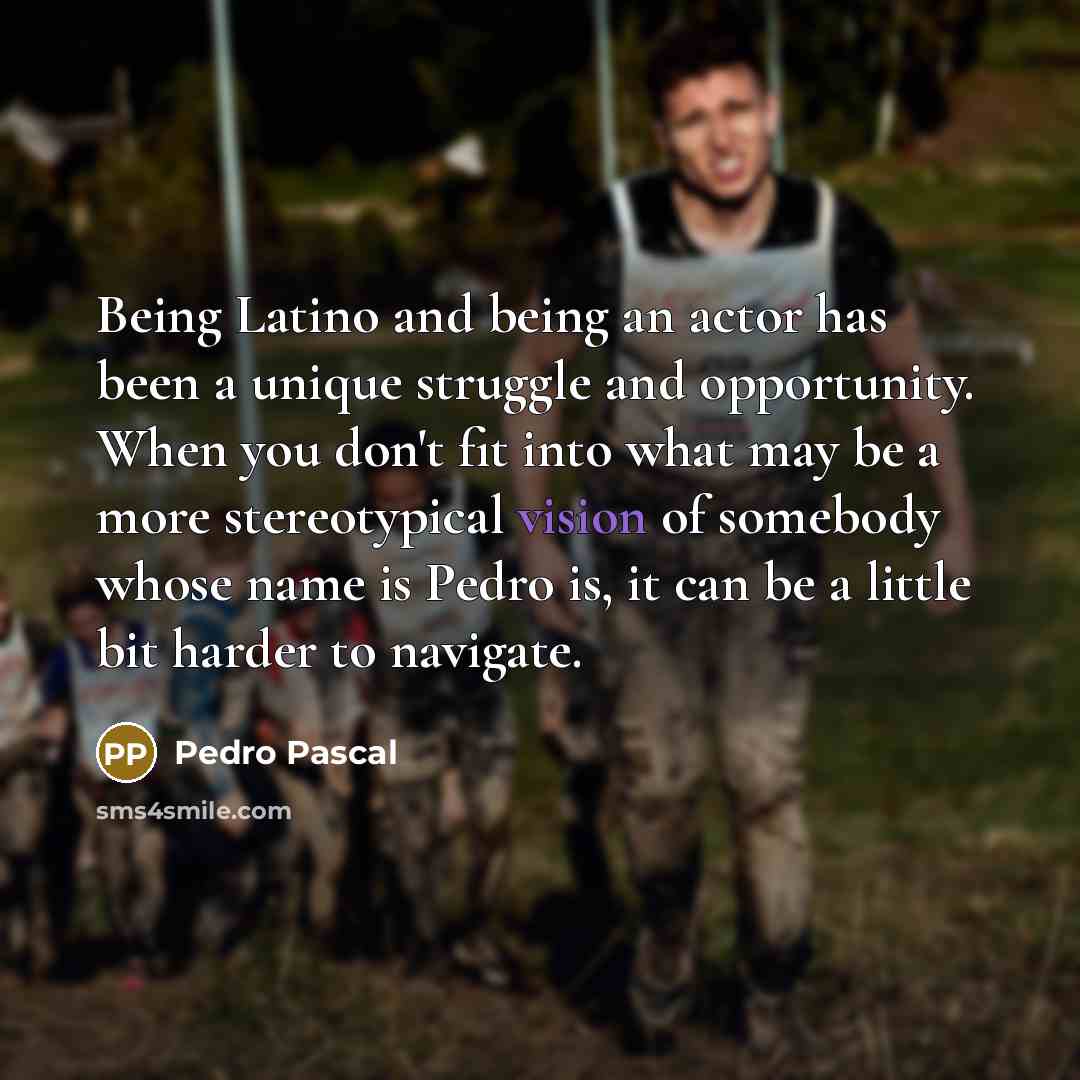 “Being Latino and being an actor has been a unique…” quote by Pedro Pascal