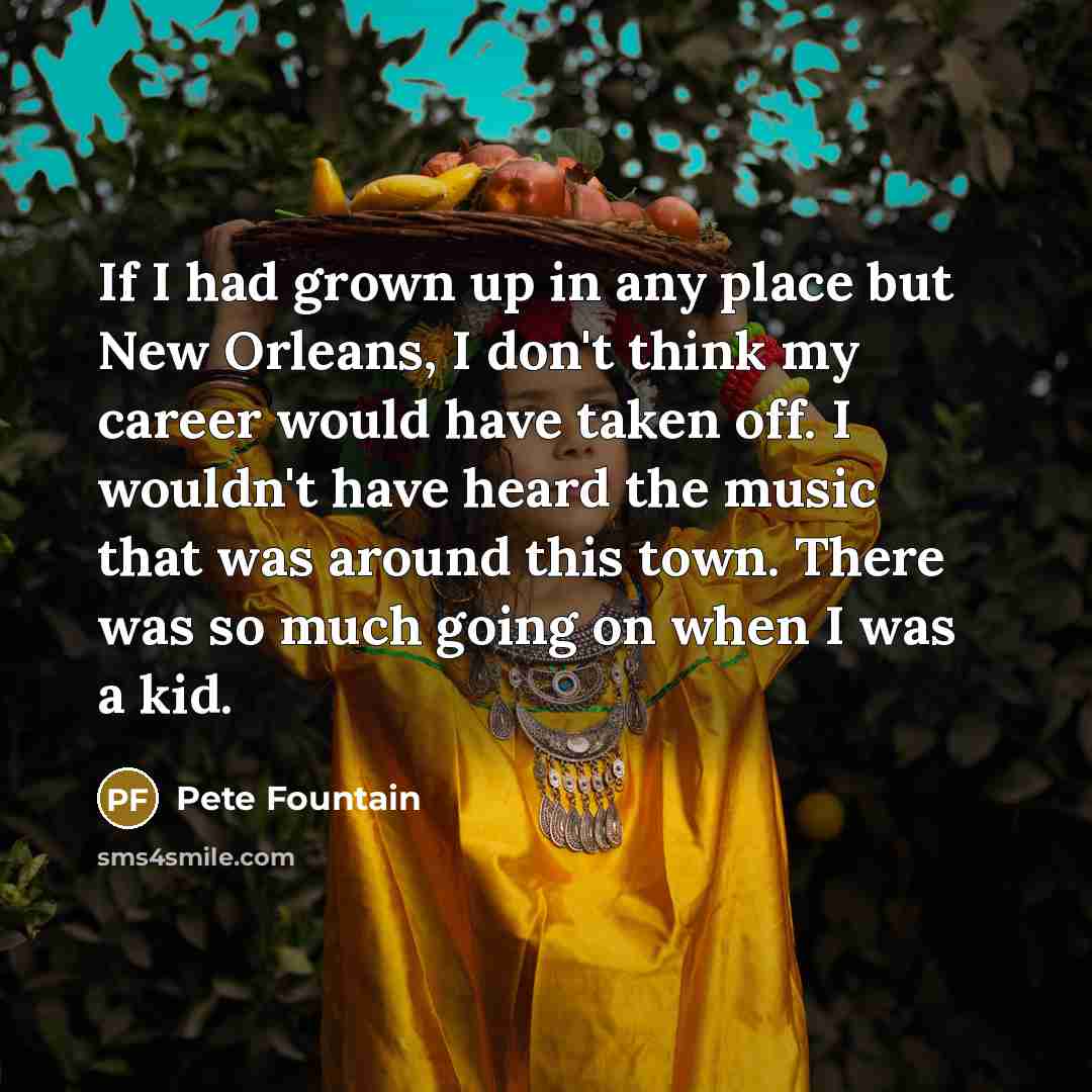 “If I had grown up in any place but New…” quote by Pete Fountain