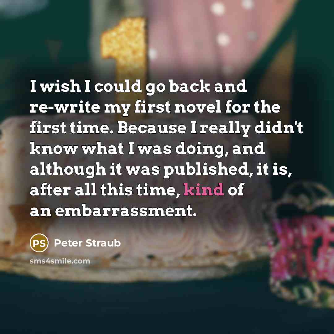 “I wish I could go back and re-write my first…” quote by Peter Straub