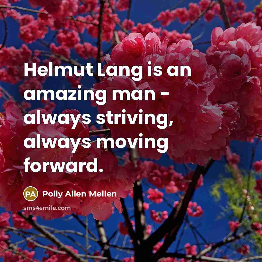 “Helmut Lang is an amazing man - always striving, always…” quote by Polly Allen Mellen