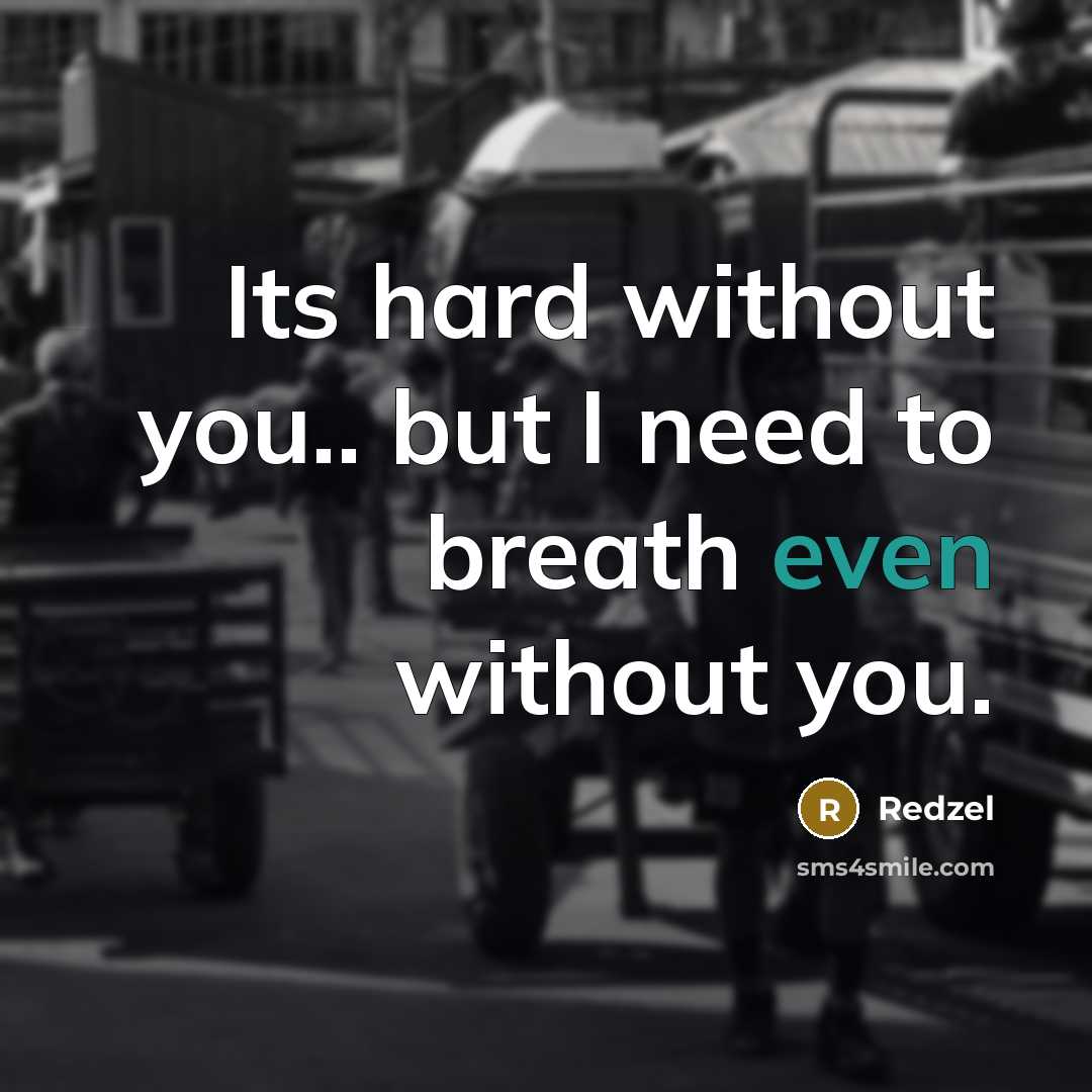 “Its hard without you.. but I need to breath even…” quote by Redzel