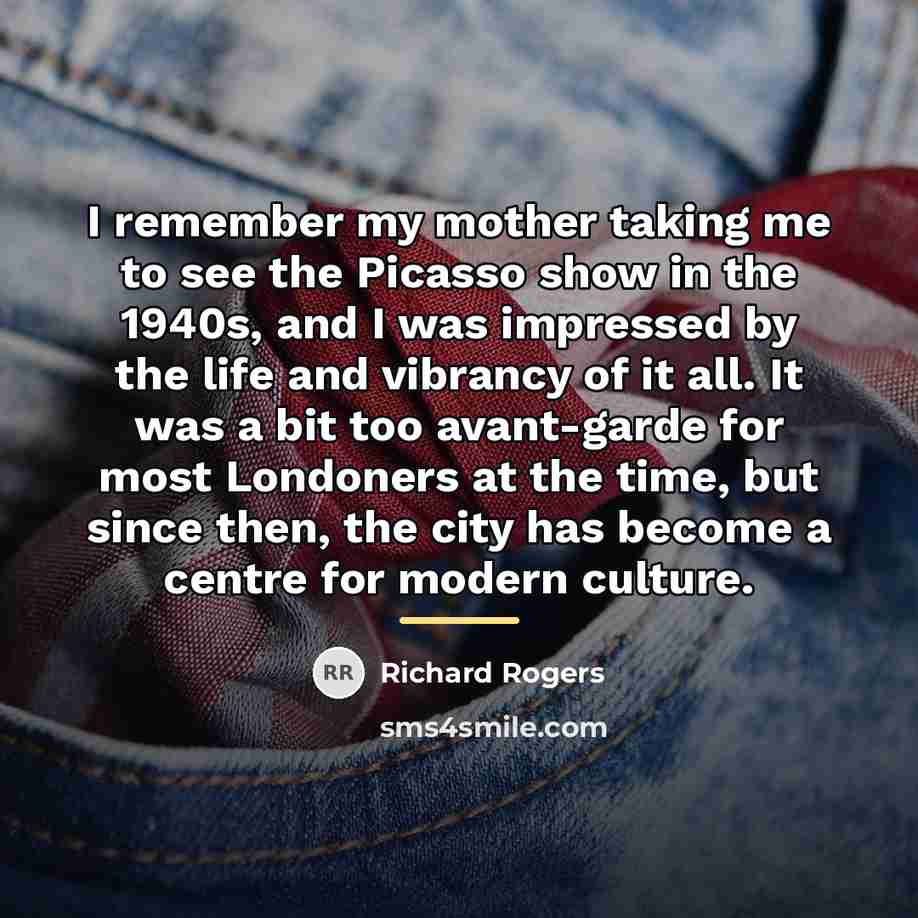 “I remember my mother taking me to see the Picasso…” quote by Richard Rogers