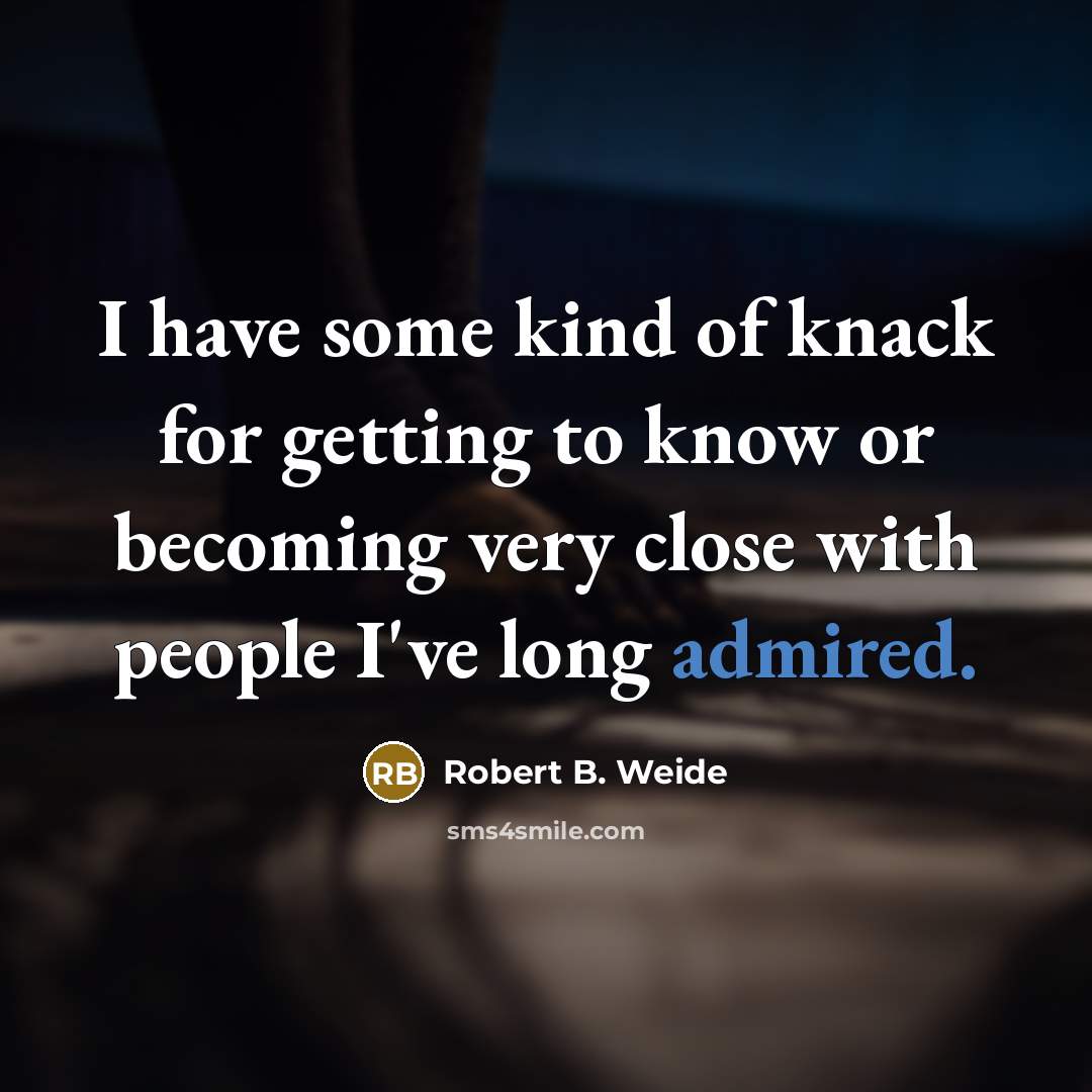 “I have some kind of knack for getting to know or becoming very close with people I've long admired.” quote by Robert B. Weide