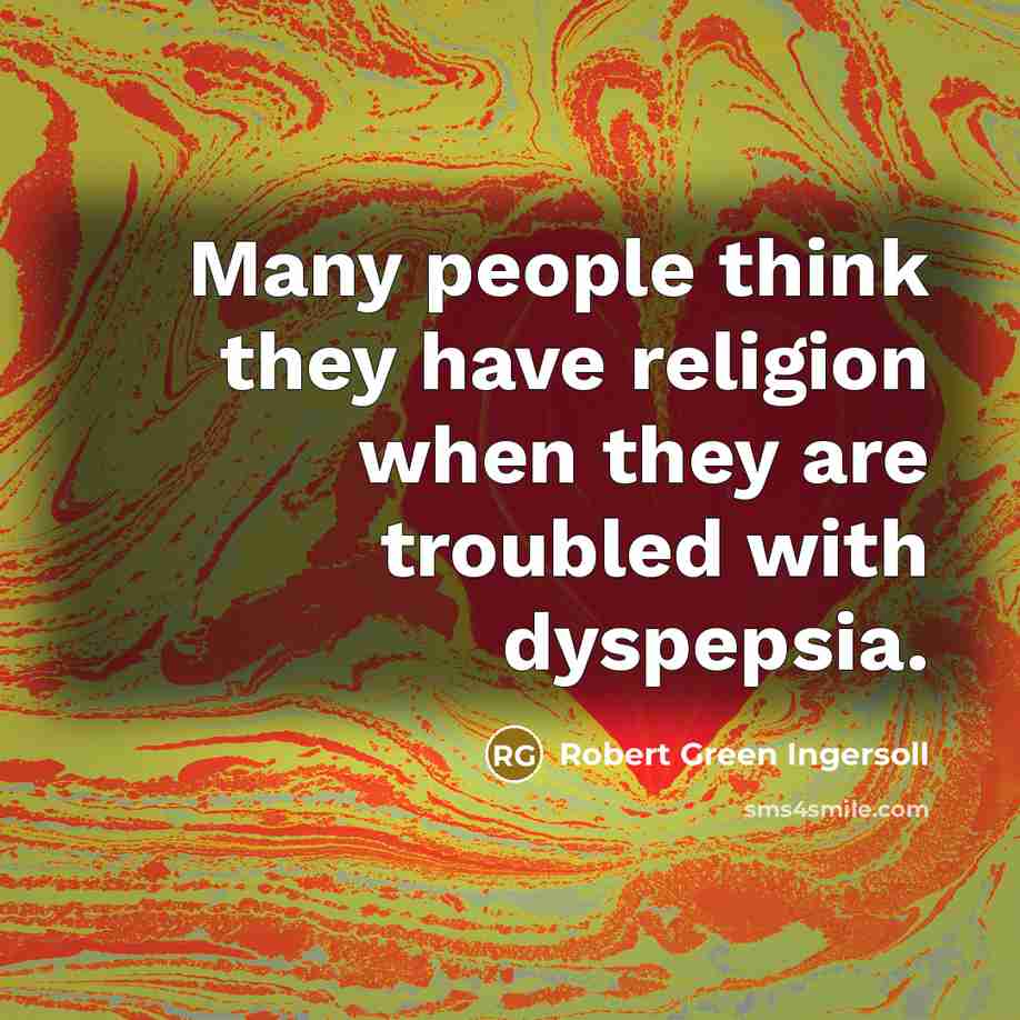 “Many people think they have religion when they are troubled…” quote by Robert Green Ingersoll