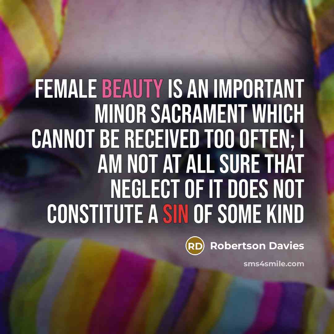 “Female beauty is an important Minor Sacrament which cannot be…” quote by Robertson Davies