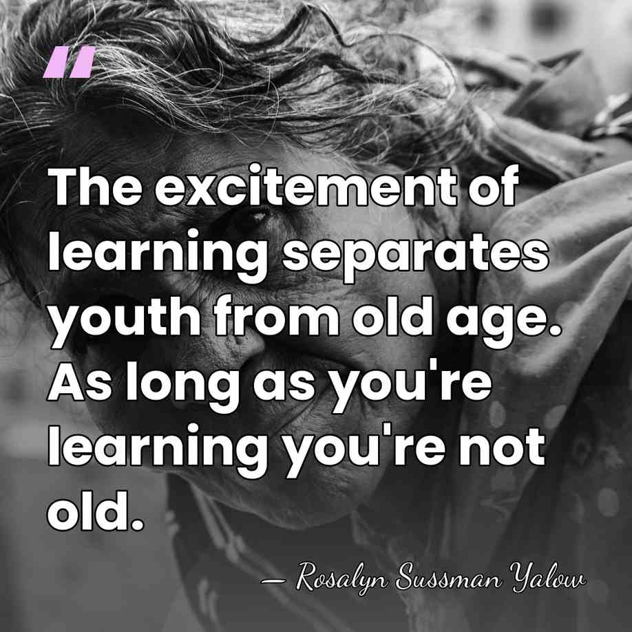 The excitement of learning separates youth from old age. As long as&hellip; - Rosalyn Sussman Yalow