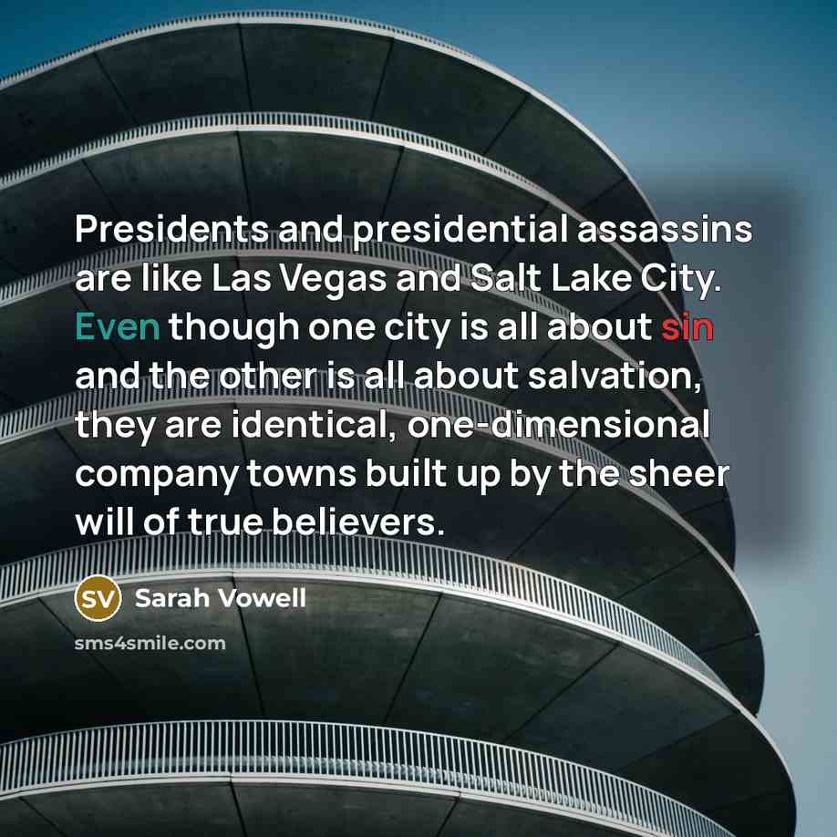 “Presidents and presidential assassins are like Las Vegas and Salt…” quote by Sarah Vowell