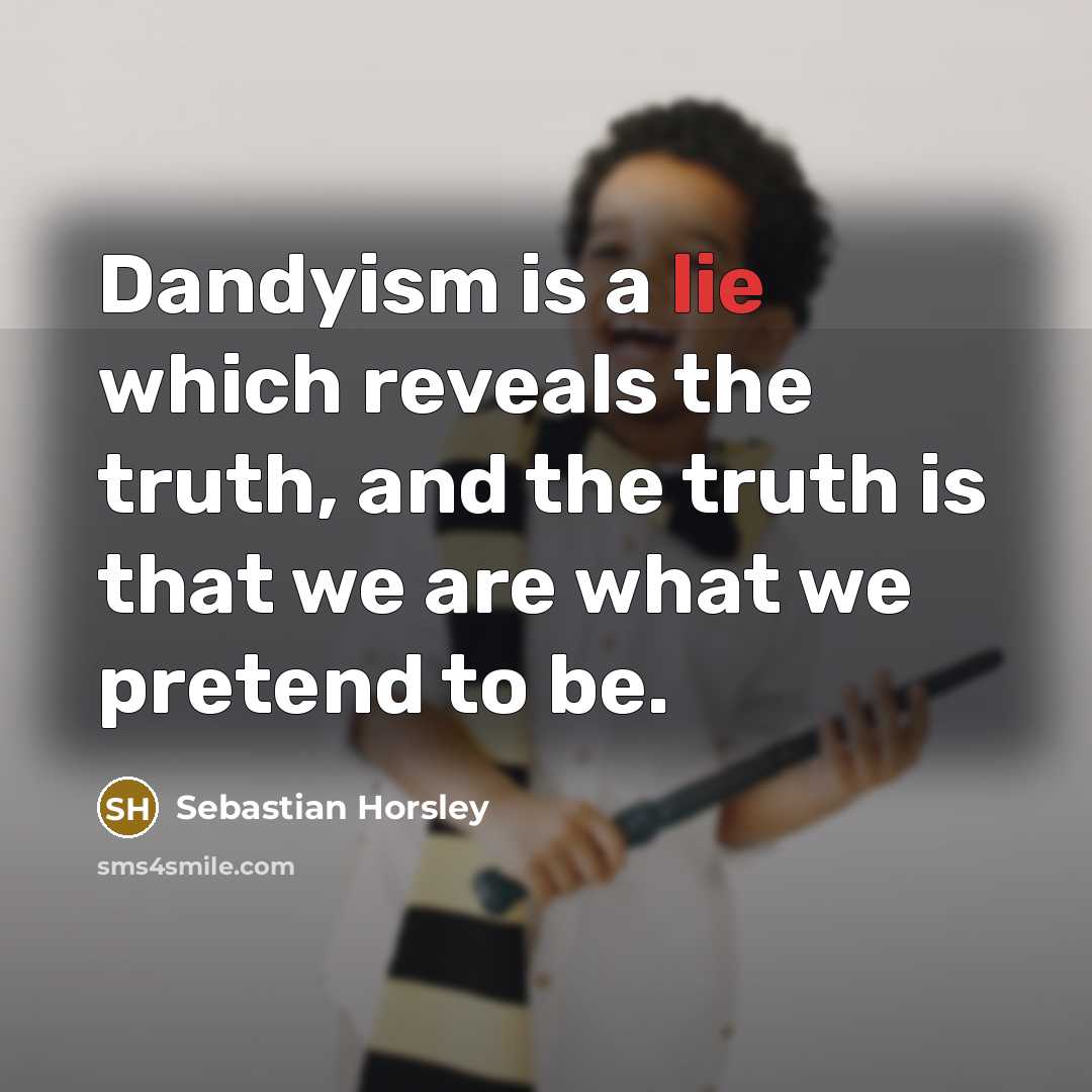 “Dandyism is a lie which reveals the truth, and the…” quote by Sebastian Horsley