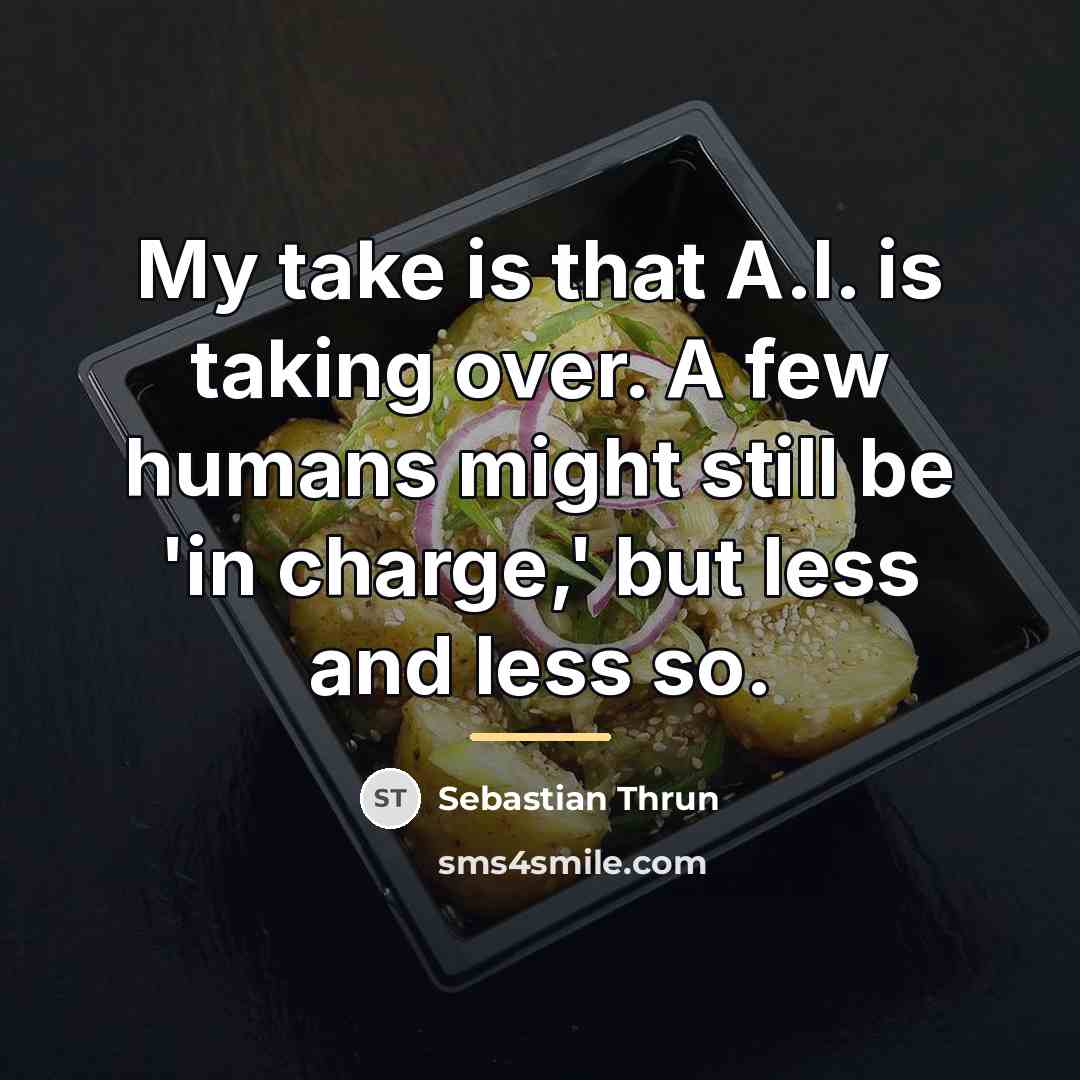 “My take is that A.I. is taking over. A few…” quote by Sebastian Thrun