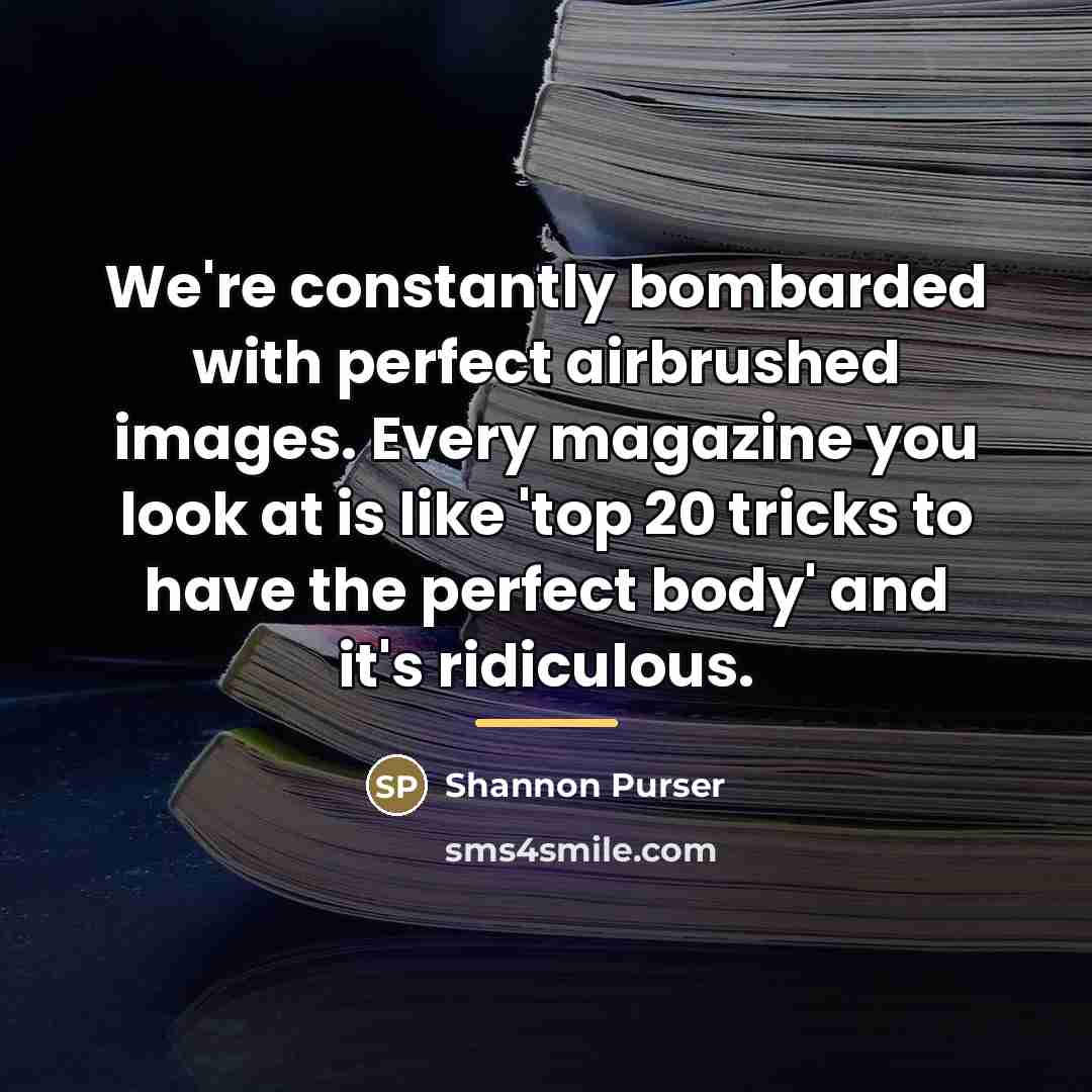 “We're constantly bombarded with perfect airbrushed images. Every magazine you…” quote by Shannon Purser